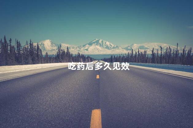 吃药后多久见效