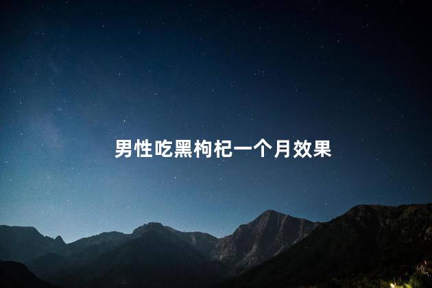 男性吃黑枸杞一个月效果