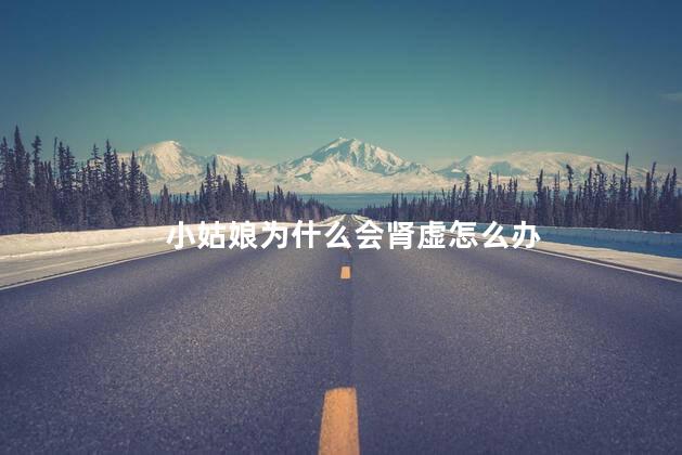 小姑娘为什么会肾虚怎么办