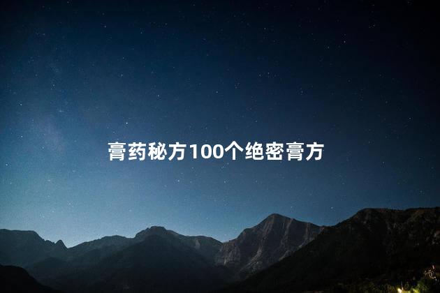 膏药秘方100个绝密膏方