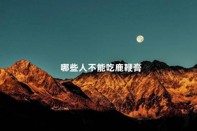 哪些人不能吃鹿鞭膏
