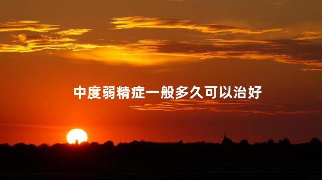 中度弱精症一般多久可以治好