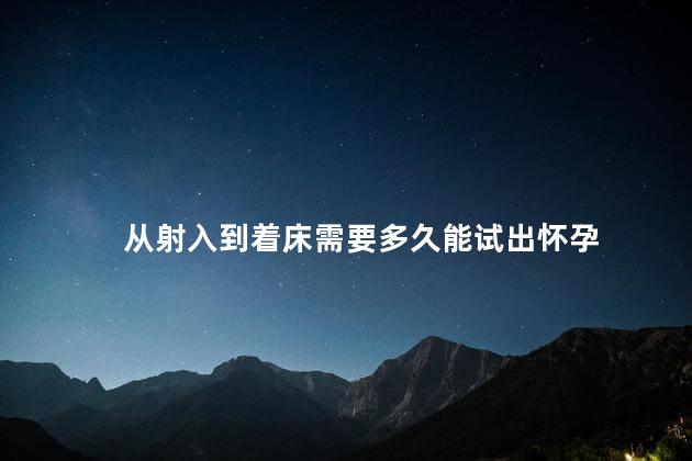 从射入到着床需要多久能试出怀孕