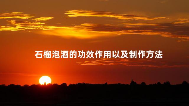 石榴泡酒的功效作用以及制作方法