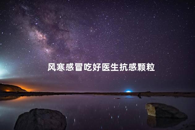 风寒感冒吃好医生抗感颗粒