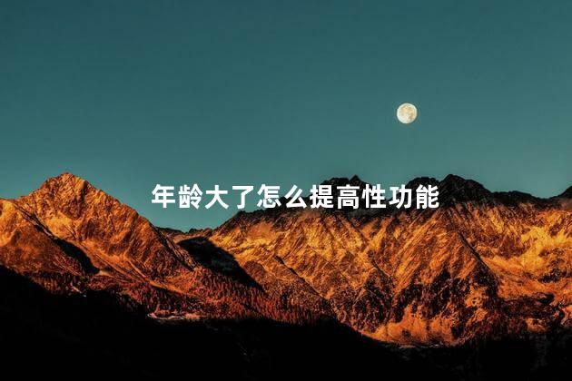 年龄大了怎么提高性功能