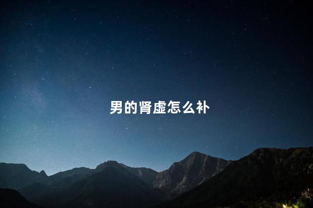 男的肾虚怎么补
