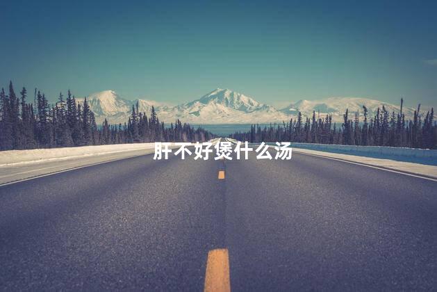 肝不好煲什么汤
