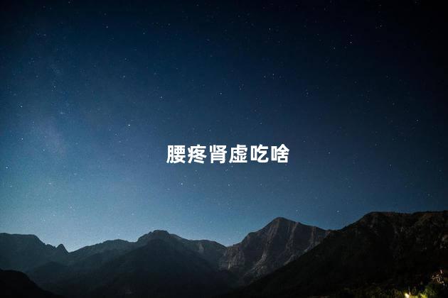 腰疼肾虚吃啥