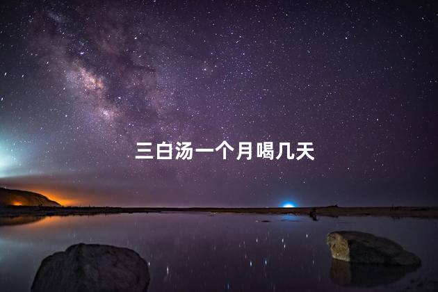 三白汤一个月喝几天