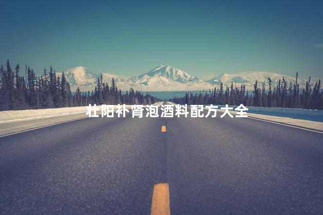 壮阳补肾泡酒料配方大全