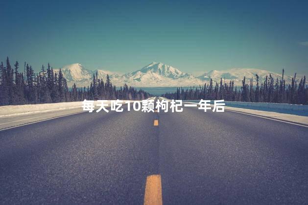 每天吃10颗枸杞一年后