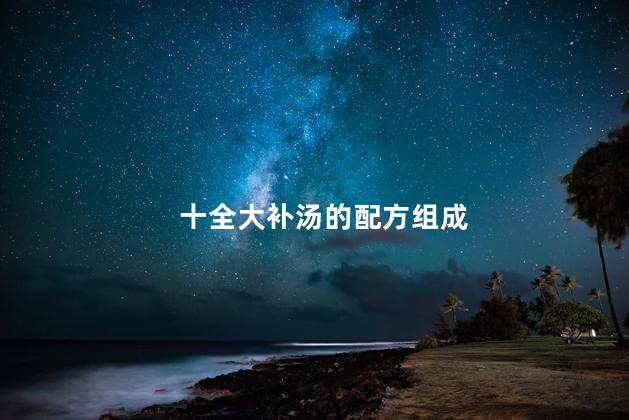 十全大补汤的配方组成