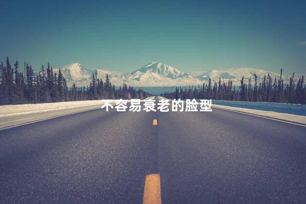 不容易衰老的脸型