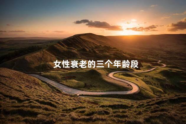 女性衰老的三个年龄段