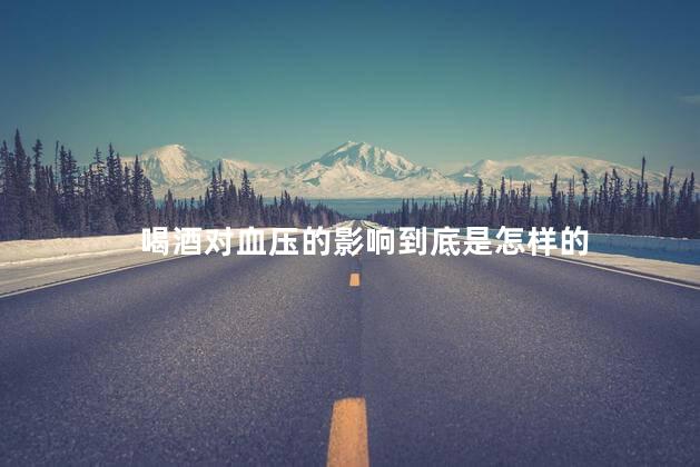 喝酒对血压的影响到底是怎样的