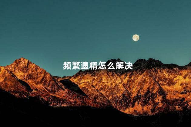 频繁遗精怎么解决