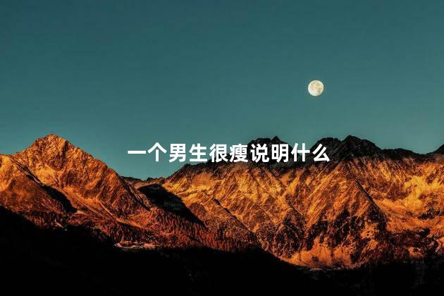 一个男生很瘦说明什么