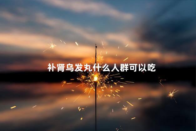 补肾乌发丸什么人群可以吃