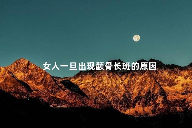 女人一旦出现颧骨长斑的原因