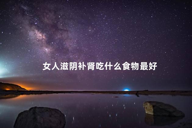 女人滋阴补肾吃什么食物最好
