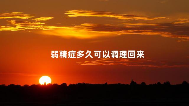 弱精症多久可以调理回来