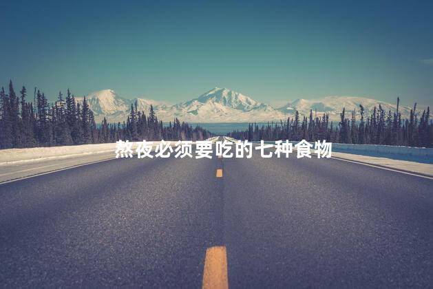 熬夜必须要吃的七种食物
