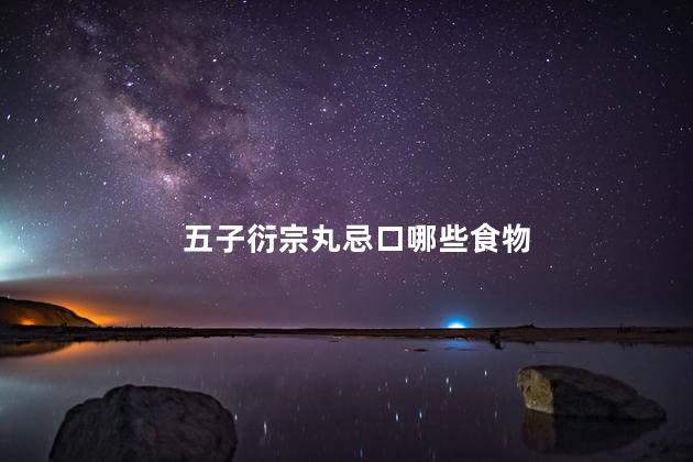 五子衍宗丸忌口哪些食物