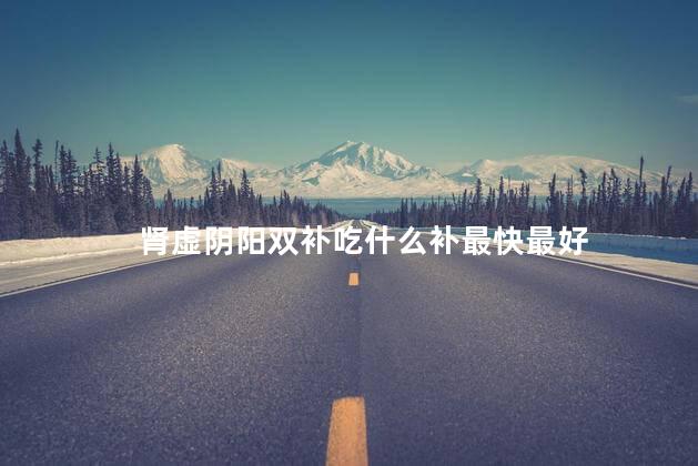 肾虚阴阳双补吃什么补最快最好