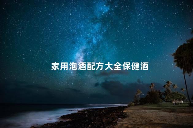 家用泡酒配方大全保健酒
