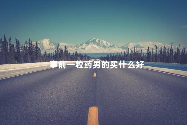 事前一粒药男的买什么好