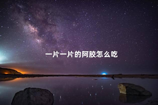 一片一片的阿胶怎么吃